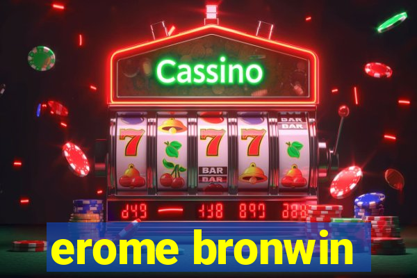 erome bronwin